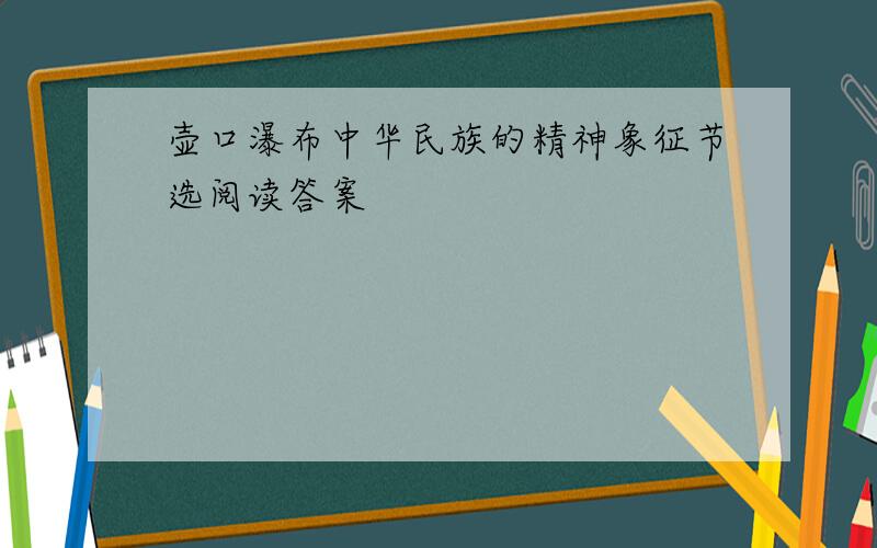 壶口瀑布中华民族的精神象征节选阅读答案
