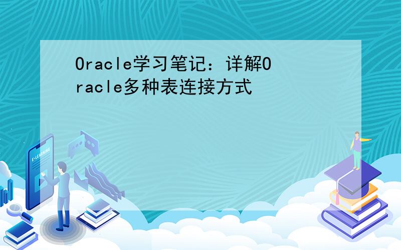 Oracle学习笔记：详解Oracle多种表连接方式