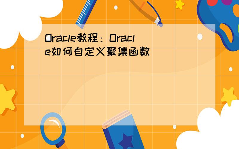 Oracle教程：Oracle如何自定义聚集函数