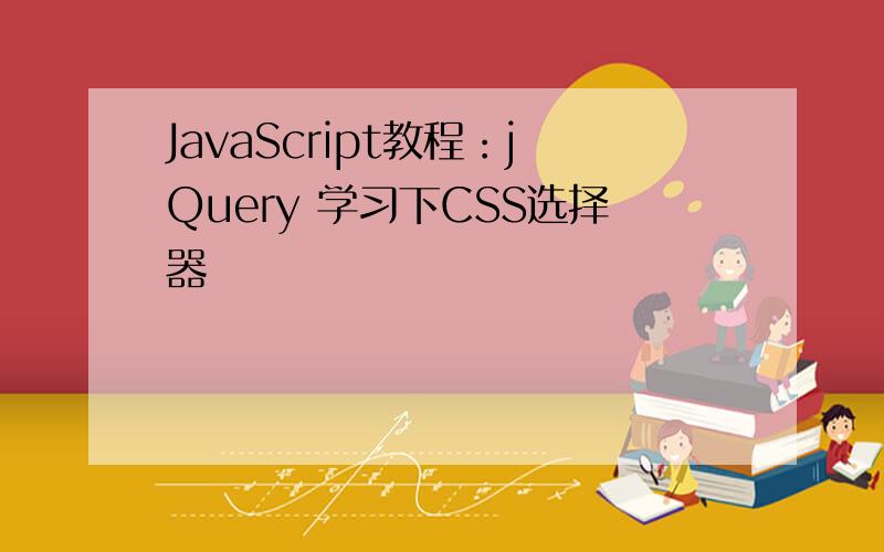 JavaScript教程：jQuery 学习下CSS选择器