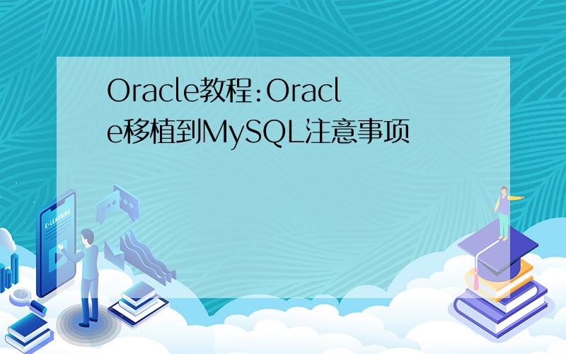 Oracle教程:Oracle移植到MySQL注意事项