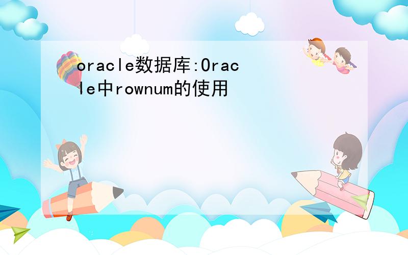 oracle数据库:Oracle中rownum的使用