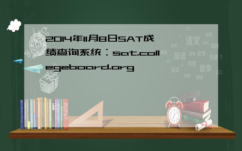 2014年11月8日SAT成绩查询系统：sat.collegeboard.org