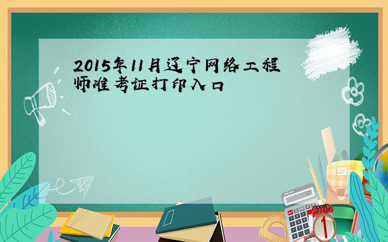 2015年11月辽宁网络工程师准考证打印入口