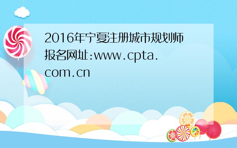2016年宁夏注册城市规划师报名网址:www.cpta.com.cn