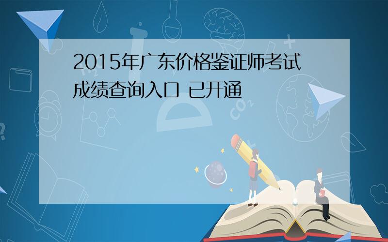 2015年广东价格鉴证师考试成绩查询入口 已开通