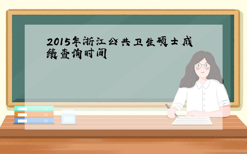 2015年浙江公共卫生硕士成绩查询时间