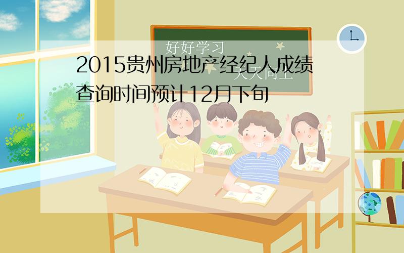 2015贵州房地产经纪人成绩查询时间预计12月下旬