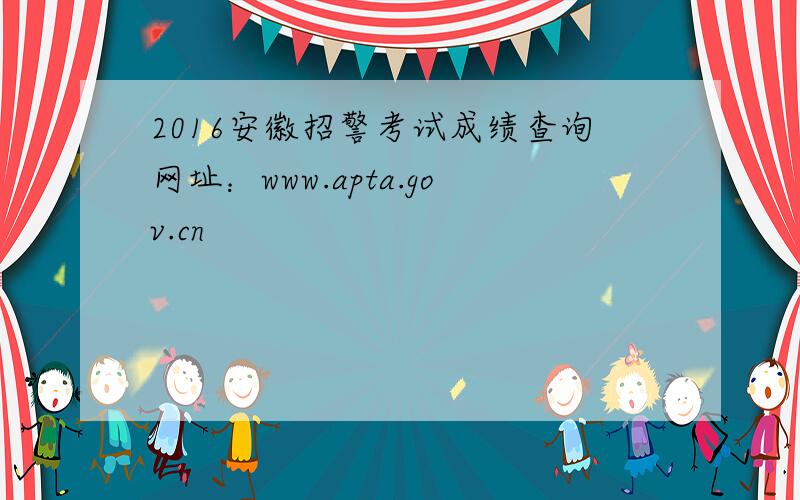 2016安徽招警考试成绩查询网址：www.apta.gov.cn