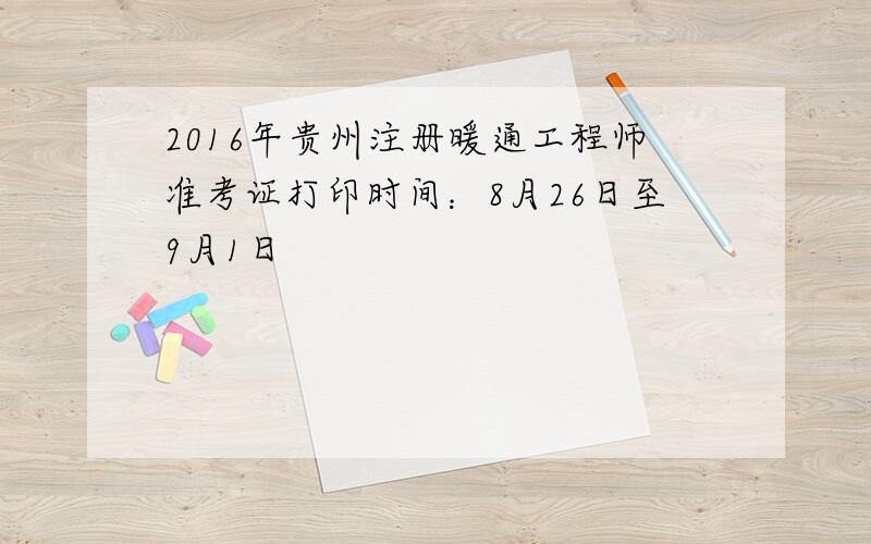 2016年贵州注册暖通工程师准考证打印时间：8月26日至9月1日
