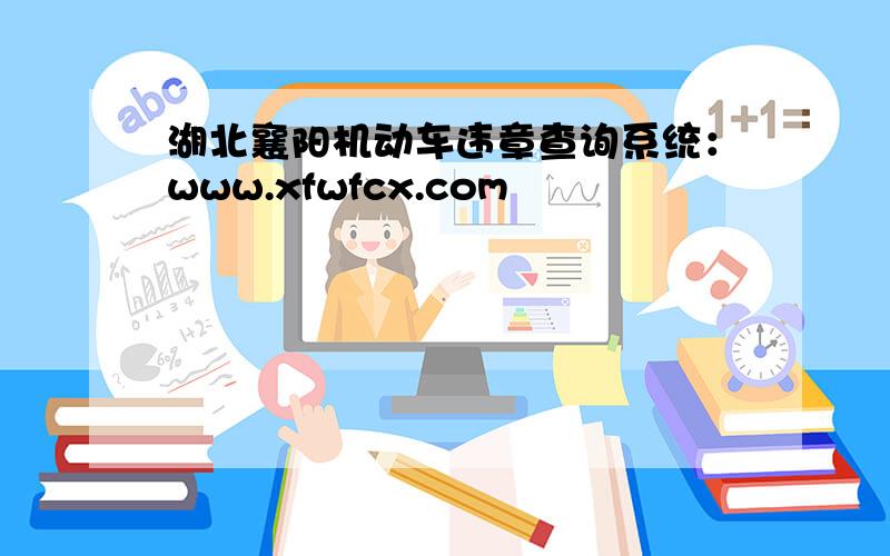 湖北襄阳机动车违章查询系统：www.xfwfcx.com