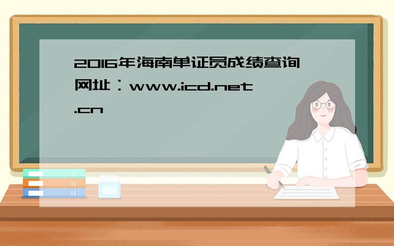 2016年海南单证员成绩查询网址：www.icd.net.cn