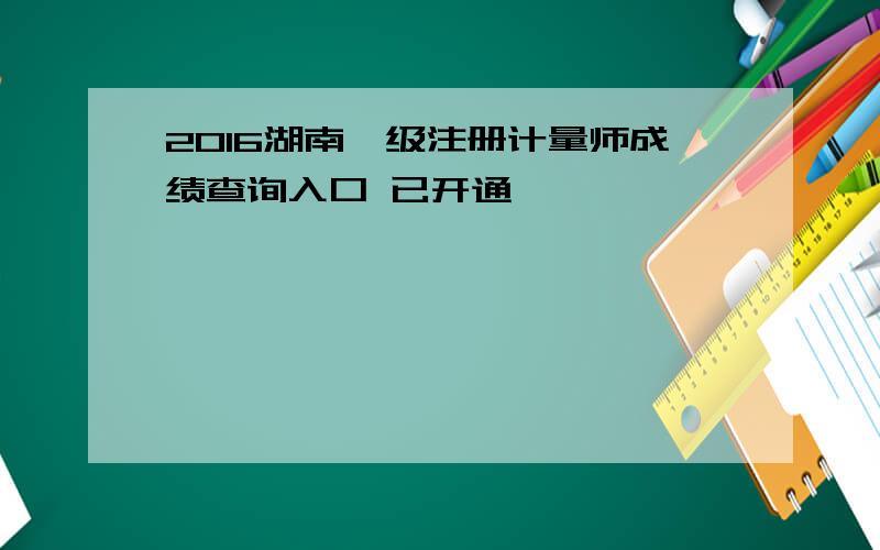 2016湖南一级注册计量师成绩查询入口 已开通