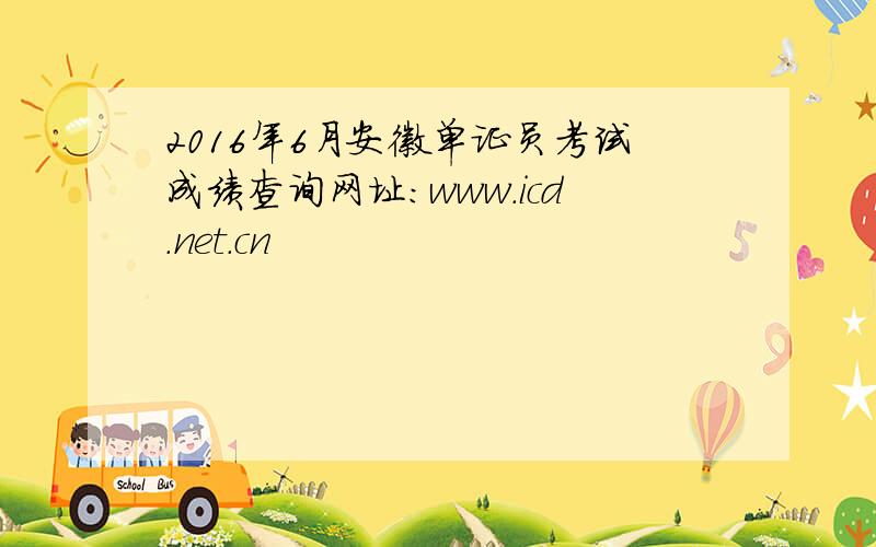 2016年6月安徽单证员考试成绩查询网址：www.icd.net.cn