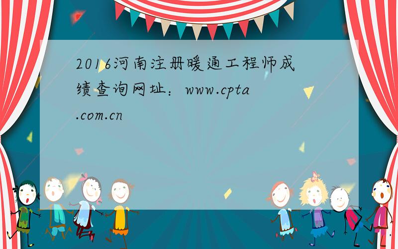 2016河南注册暖通工程师成绩查询网址：www.cpta.com.cn