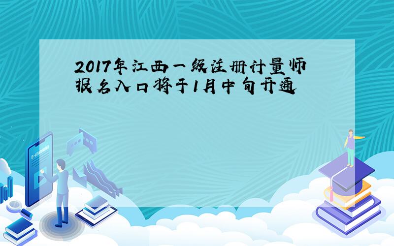 2017年江西一级注册计量师报名入口将于1月中旬开通