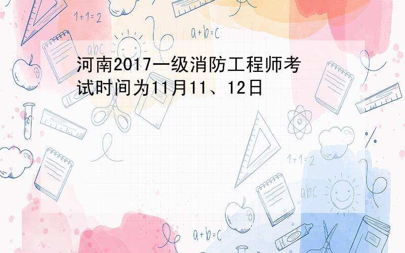 河南2017一级消防工程师考试时间为11月11、12日
