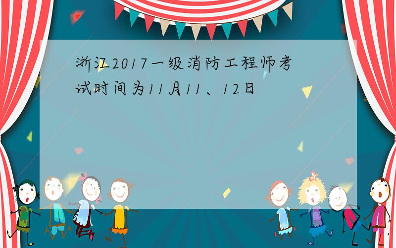 浙江2017一级消防工程师考试时间为11月11、12日