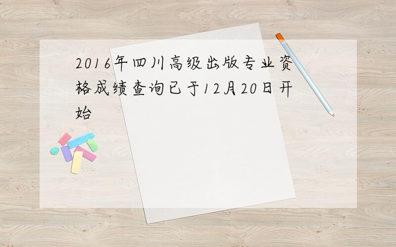 2016年四川高级出版专业资格成绩查询已于12月20日开始