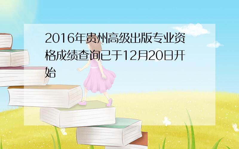 2016年贵州高级出版专业资格成绩查询已于12月20日开始