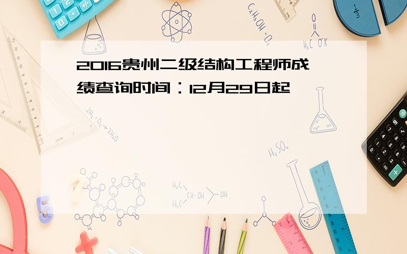 2016贵州二级结构工程师成绩查询时间：12月29日起