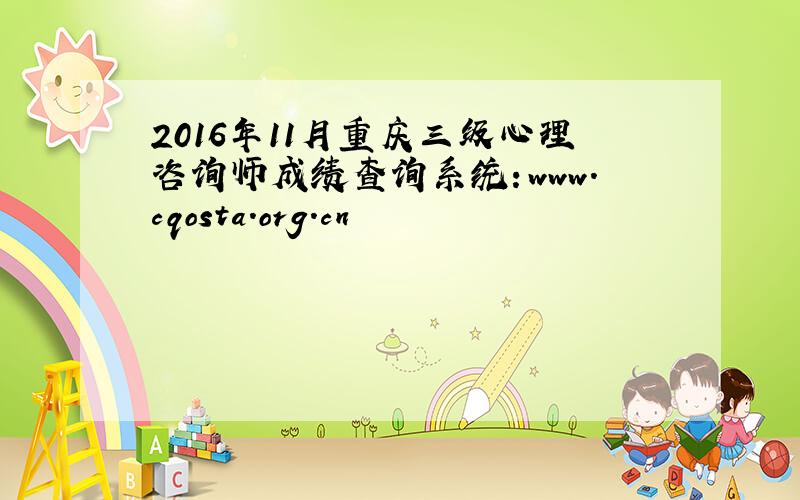 2016年11月重庆三级心理咨询师成绩查询系统：www.cqosta.org.cn