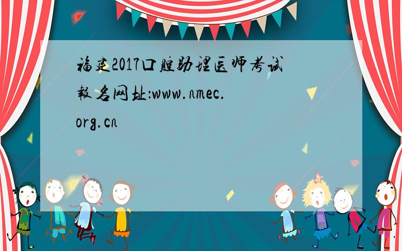 福建2017口腔助理医师考试报名网址：www.nmec.org.cn