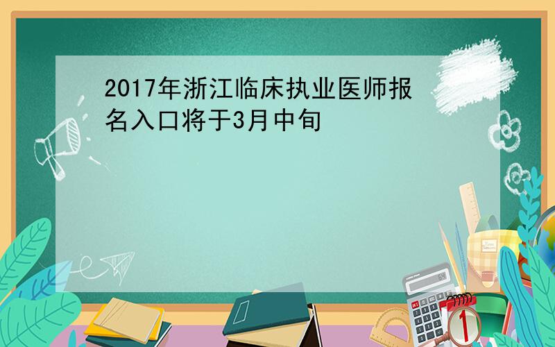2017年浙江临床执业医师报名入口将于3月中旬