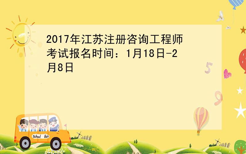 2017年江苏注册咨询工程师考试报名时间：1月18日-2月8日