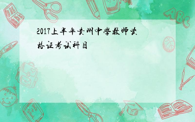 2017上半年贵州中学教师资格证考试科目