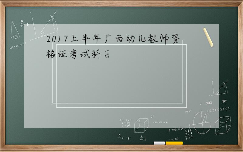 2017上半年广西幼儿教师资格证考试科目