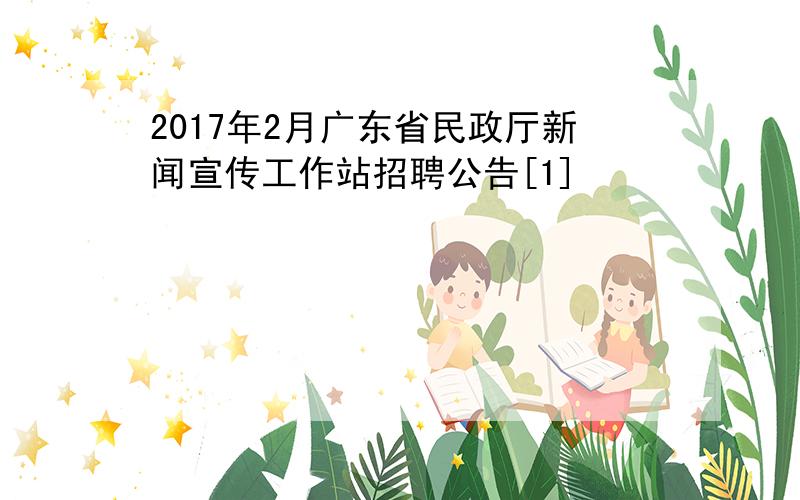 2017年2月广东省民政厅新闻宣传工作站招聘公告[1]