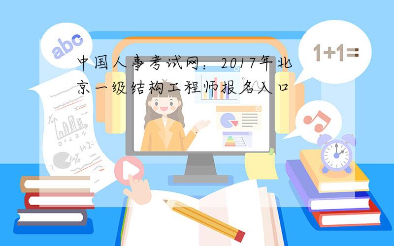 中国人事考试网：2017年北京一级结构工程师报名入口
