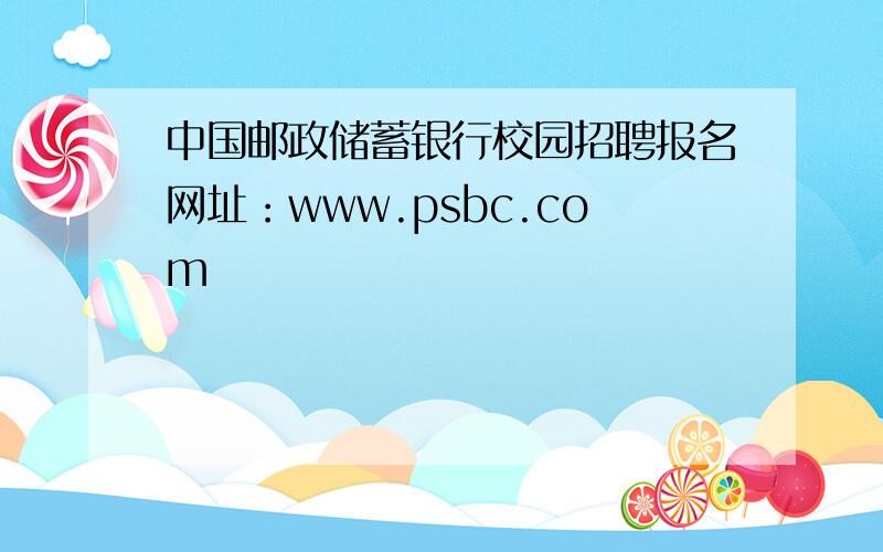 中国邮政储蓄银行校园招聘报名网址：www.psbc.com
