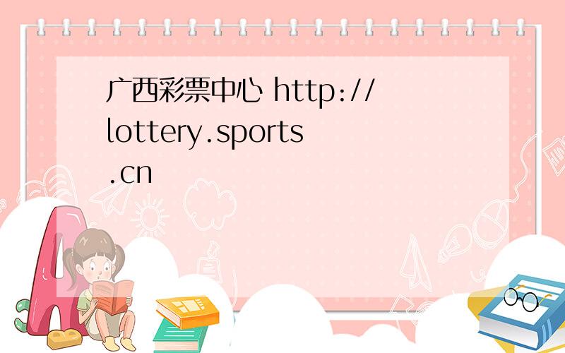 广西彩票中心 http://lottery.sports.cn