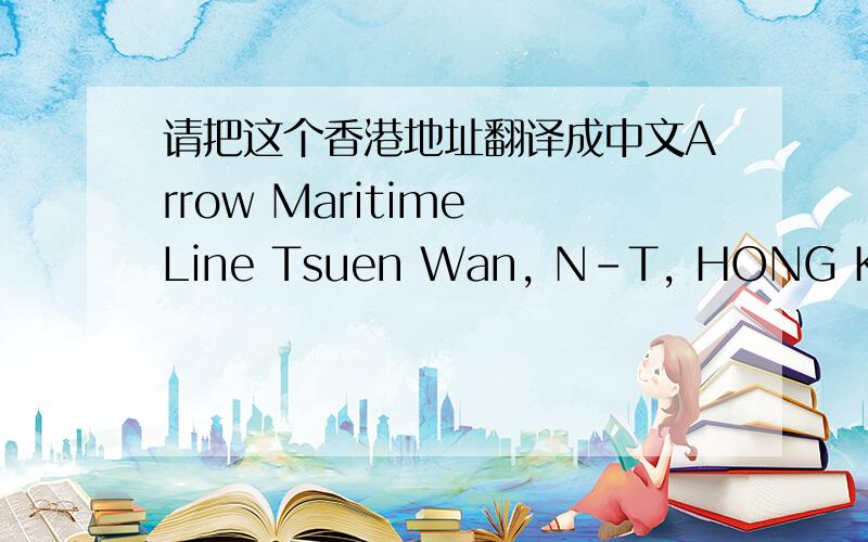请把这个香港地址翻译成中文Arrow Maritime Line Tsuen Wan, N-T, HONG KONG YONG FENG PRINTING MACHINS CO. LIMITED FLAT 9, 3/F, LUCIDA INDU-STRIAL BUILDING, 43-47, WANG LUNG STREET