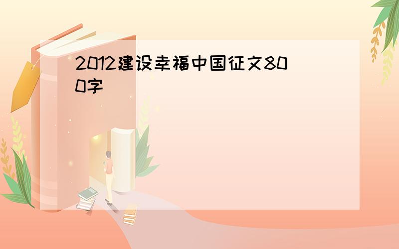 2012建设幸福中国征文800字