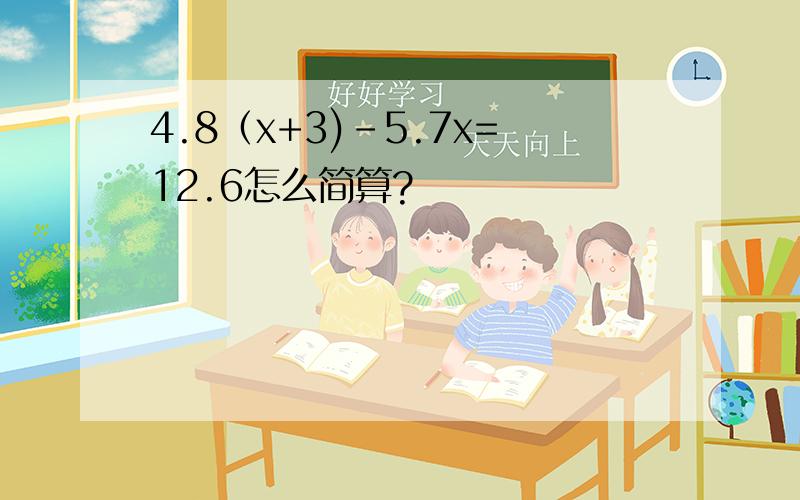 4.8（x+3)-5.7x=12.6怎么简算?