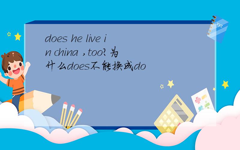 does he live in china ,too?为什么does不能换成do