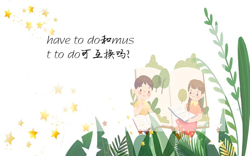 have to do和must to do可互换吗?