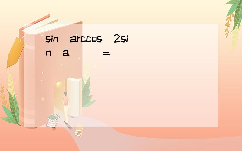sin(arccos(2sin(a)))=