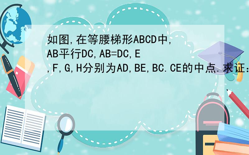 如图,在等腰梯形ABCD中,AB平行DC,AB=DC,E,F,G,H分别为AD,BE,BC.CE的中点.求证：四边形EFGH是菱形如题