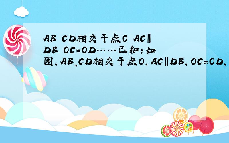 AB CD相交于点O AC‖DB OC=OD……已知：如图,AB、CD相交于点O,AC‖DB,OC=OD,E、F为AB上两点,且AE=BF求证：CE=DF