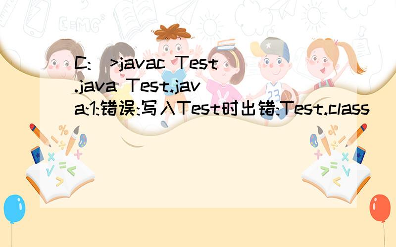 C:\>javac Test.java Test.java:1:错误:写入Test时出错:Test.class (拒绝访问.) class Test ^ 1 个错