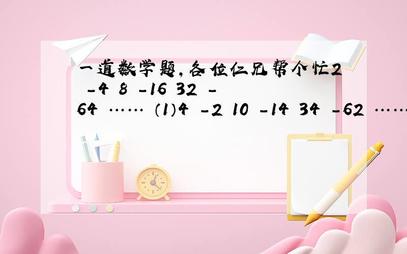 一道数学题,各位仁兄帮个忙2 -4 8 -16 32 -64 …… （1）4 -2 10 -14 34 -62 …… （2）1 -2 4 -8 16 -32 …… （3）第(3)行中是否存在连续的三个数,是的三个数的和为768,若存在求出这三数,不存在说明理由