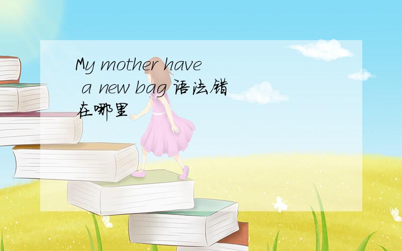 My mother have a new bag 语法错在哪里