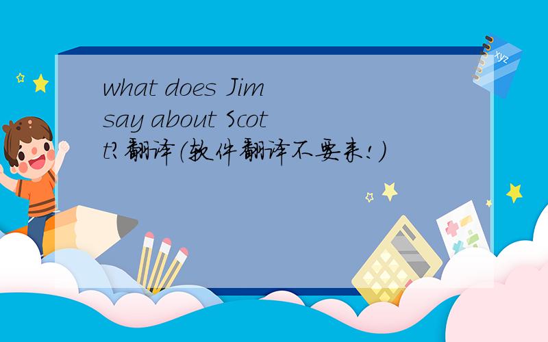 what does Jim say about Scott?翻译（软件翻译不要来!）