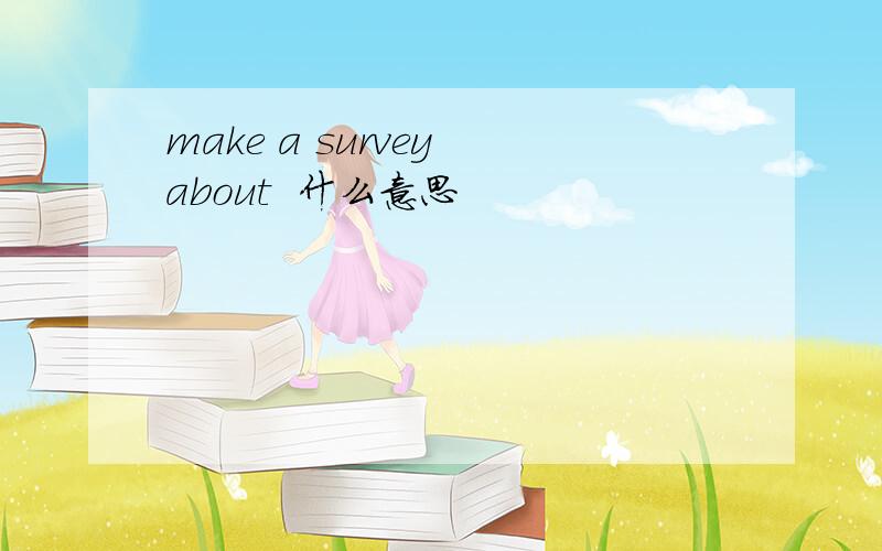 make a survey about  什么意思