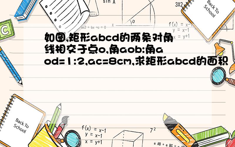 如图,矩形abcd的两条对角线相交于点o,角aob:角aod=1:2,ac=8cm,求矩形abcd的面积
