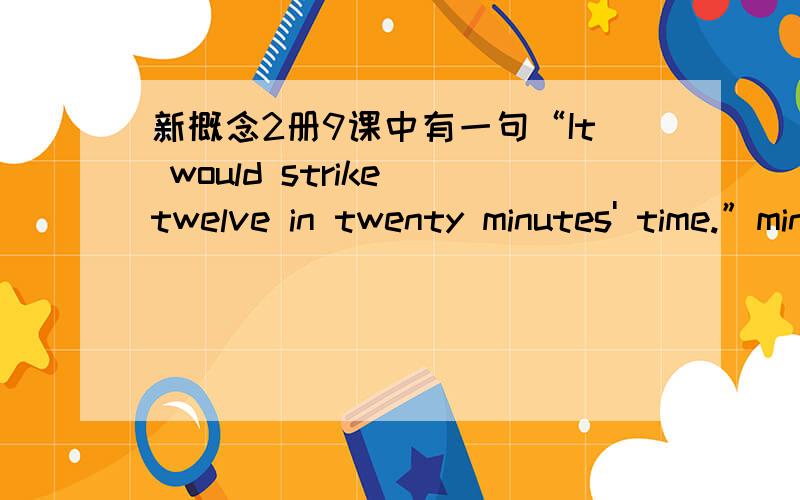 新概念2册9课中有一句“It would strike twelve in twenty minutes' time.”minute的复数后加一个引号是什么意思?